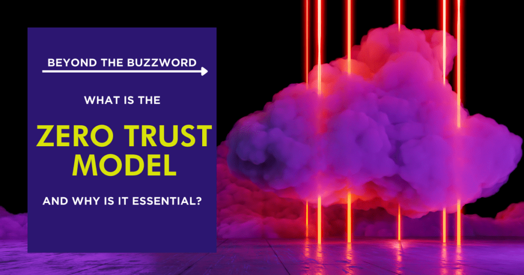 Beyond the Buzzword: What is the ‘Zero Trust Model’ and Why is it Essential?
