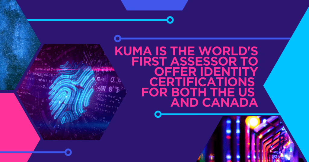 Kuma is the world’s first and only assessor to offer identity certifications for both the US and Canada