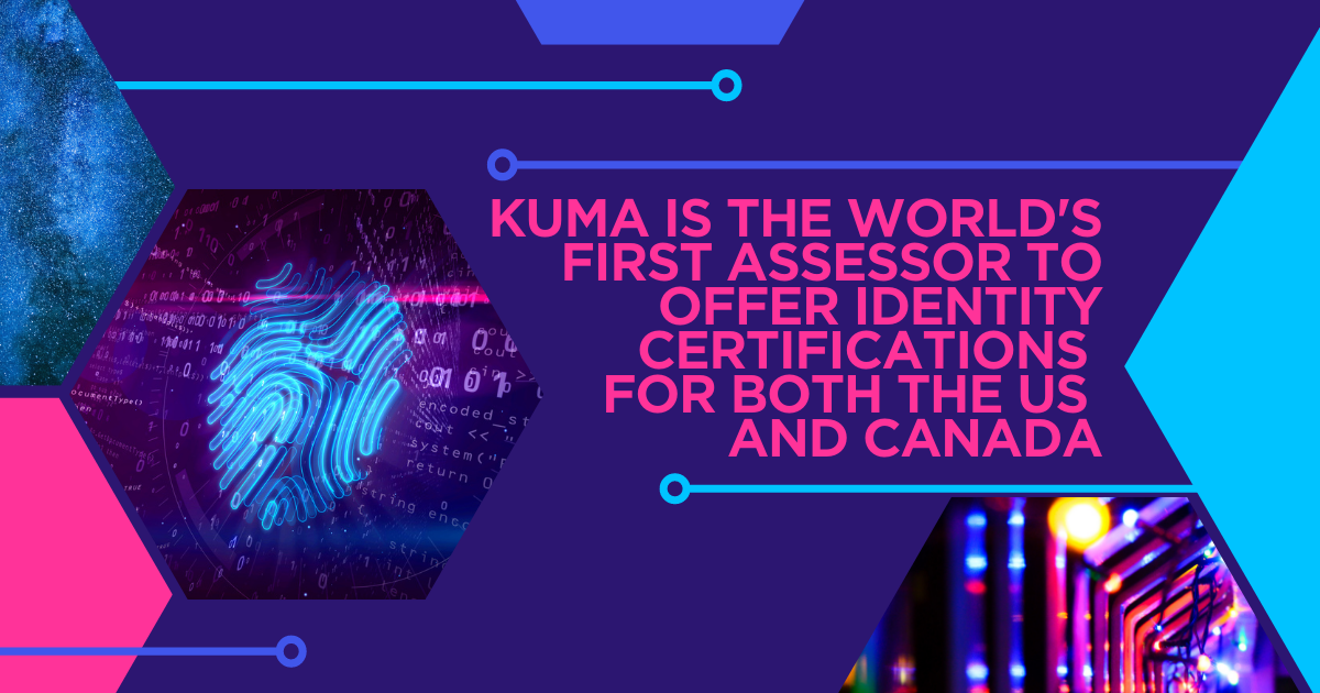 Kuma is the world’s first and only assessor to offer identity certifications for both the US and Canada